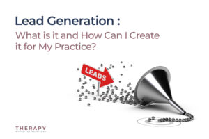 Lead Generation: What is it and How Can I Create it for My Practice