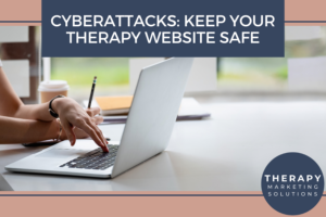 Cyberattacks: Keep Your Therapy Website Safe