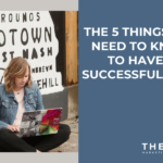 The 5 Things You Need to Know to Have a Successful Blog
